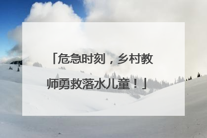 危急时刻，乡村教师勇救落水儿童！