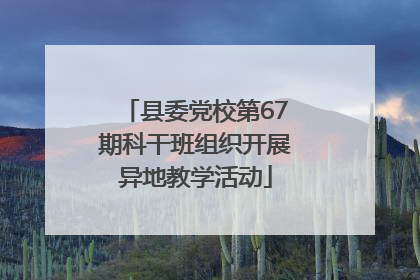 县委党校第67期科干班组织开展异地教学活动