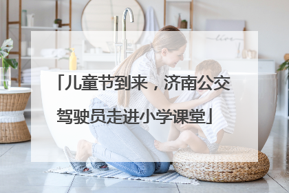 儿童节到来，济南公交驾驶员走进小学课堂