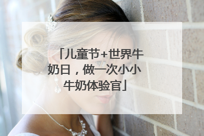 儿童节+世界牛奶日，做一次小小牛奶体验官