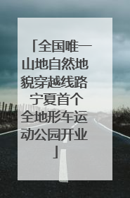 全国唯一山地自然地貌穿越线路 宁夏首个全地形车运动公园开业