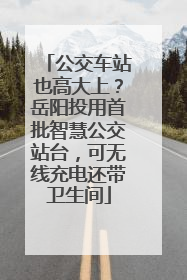公交车站也高大上？岳阳投用首批智慧公交站台，可无线充电还带卫生间