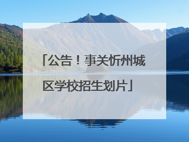 公告！事关忻州城区学校招生划片