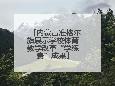 内蒙古准格尔旗展示学校体育教学改革“学练赛”成果