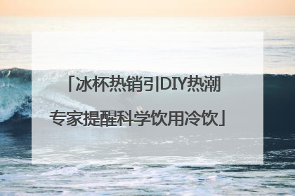 冰杯热销引DIY热潮 专家提醒科学饮用冷饮