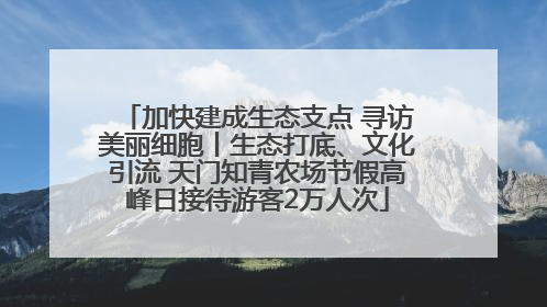 加快建成生态支点 寻访美丽细胞丨生态打底、文化引流 天门知青农场节假高峰日接待游客2万人次