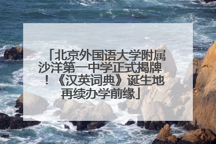 北京外国语大学附属沙洋第一中学正式揭牌！《汉英词典》诞生地再续办学前缘