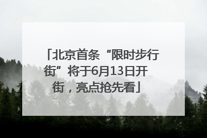 北京首条“限时步行街”将于6月13日开街，亮点抢先看
