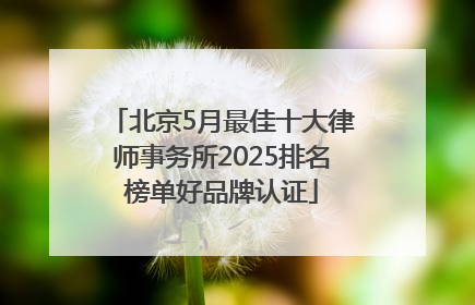 北京5月最佳十大律师事务所2025排名榜单好品牌认证