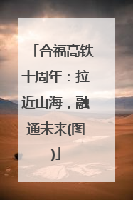 合福高铁十周年：拉近山海，融通未来(图)