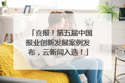 喜报！第五届中国报业创新发展案例发布，云新闻入选！