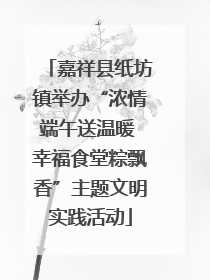 嘉祥县纸坊镇举办“浓情端午送温暖 幸福食堂粽飘香”主题文明实践活动