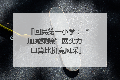 回民第一小学：“加减乘除”展实力 口算比拼竞风采