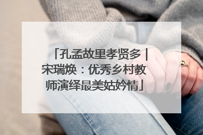 孔孟故里孝贤多｜宋瑞焕：优秀乡村教师演绎最美姑妗情
