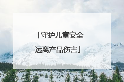 守护儿童安全 远离产品伤害
