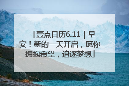 壹点日历6.11｜早安！新的一天开启，愿你拥抱希望，追逐梦想