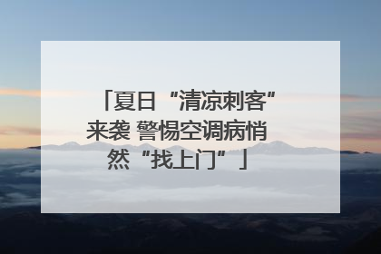 夏日“清凉刺客”来袭 警惕空调病悄然“找上门”