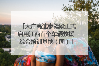 大广高速泰赣段正式启用江西首个车辆救援综合培训基地（图）
