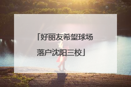 好丽友希望球场落户沈阳三校