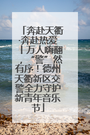 奔赴天衢·奔赴热爱丨万人嗨翻，“警”然有序！德州天衢新区交警全力守护新青年音乐节