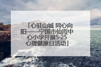 心驻山城 同心向阳——宁国市仙霞中心小学开展5·25心理健康日活动