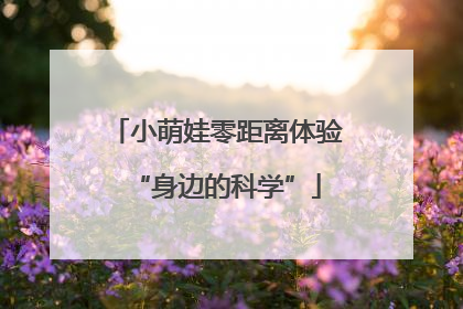 小萌娃零距离体验“身边的科学”