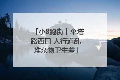小8跑街丨伞塔路西口 人行道乱堆杂物卫生差