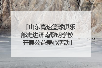山东高速篮球俱乐部走进济南黎明学校开展公益爱心活动
