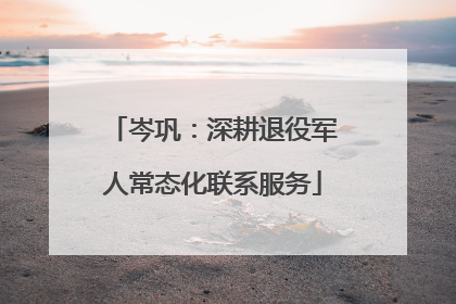 岑巩：深耕退役军人常态化联系服务
