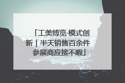 工美博览·模式创新｜半天销售百余件 参展商应接不暇
