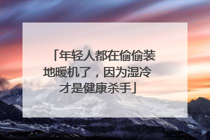 年轻人都在偷偷装地暖机了，因为湿冷才是健康杀手