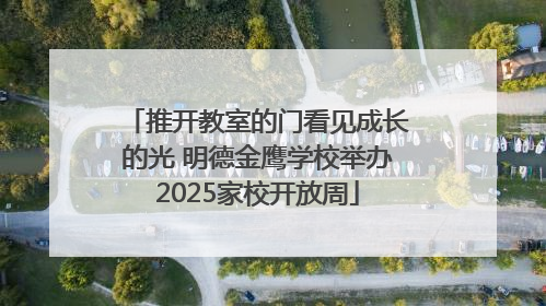 推开教室的门看见成长的光 明德金鹰学校举办2025家校开放周