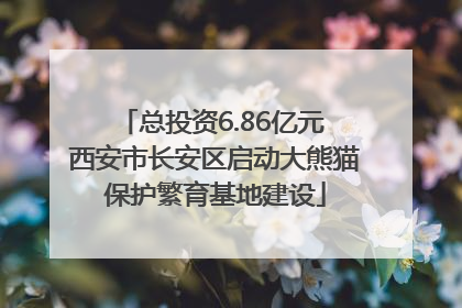 总投资6.86亿元 西安市长安区启动大熊猫保护繁育基地建设