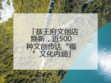恭王府文创店焕新，近500种文创传达“福”文化内涵