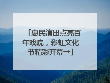 惠民演出点亮百年戏院，彩虹文化节精彩开幕→