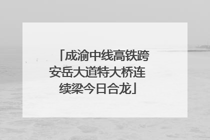 成渝中线高铁跨安岳大道特大桥连续梁今日合龙