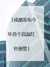 成都发布今年首个高温红色预警