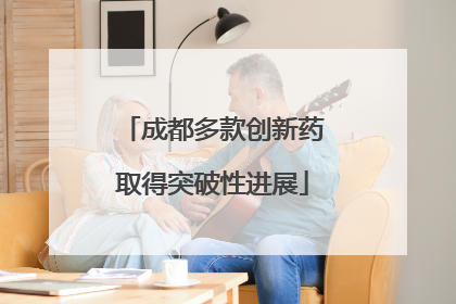 成都多款创新药取得突破性进展