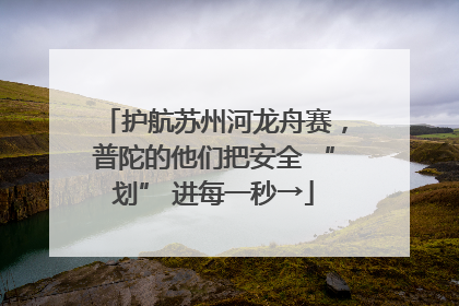 护航苏州河龙舟赛，普陀的他们把安全 “划” 进每一秒→
