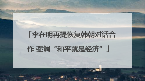 李在明再提恢复韩朝对话合作 强调“和平就是经济”