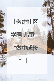 构建社区学园 儿童“做中成长”