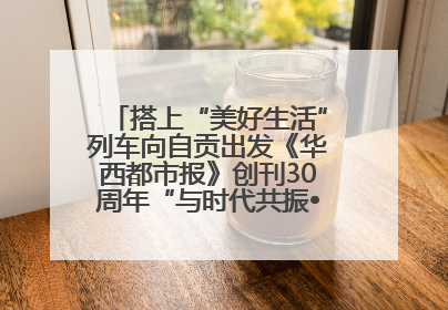 搭上“美好生活”列车向自贡出发《华西都市报》创刊30周年“与时代共振•蜀地人文主题展”5月30日开展丨美好生活有“盐”味