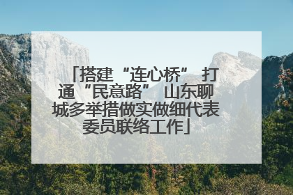 搭建“连心桥” 打通“民意路” 山东聊城多举措做实做细代表委员联络工作