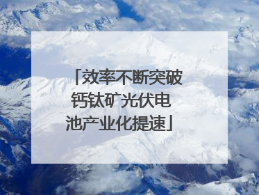 效率不断突破 钙钛矿光伏电池产业化提速