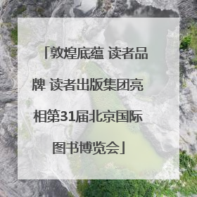 敦煌底蕴 读者品牌 读者出版集团亮相第31届北京国际图书博览会