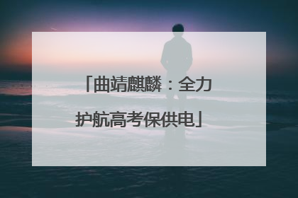曲靖麒麟：全力护航高考保供电