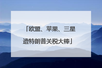 欧盟、苹果、三星遭特朗普关税大棒