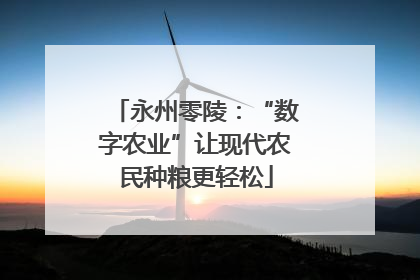 永州零陵：“数字农业”让现代农民种粮更轻松