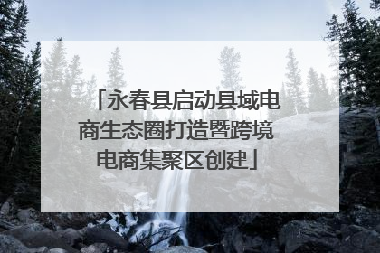 永春县启动县域电商生态圈打造暨跨境电商集聚区创建