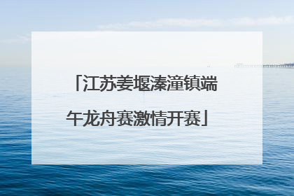 江苏姜堰溱潼镇端午龙舟赛激情开赛
